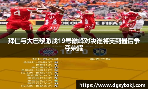 拜仁与大巴黎激战19号巅峰对决谁将笑到最后争夺荣耀