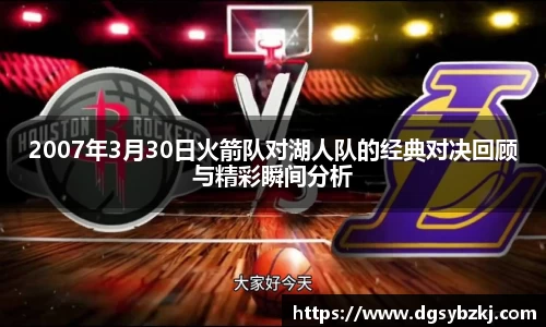 2007年3月30日火箭队对湖人队的经典对决回顾与精彩瞬间分析